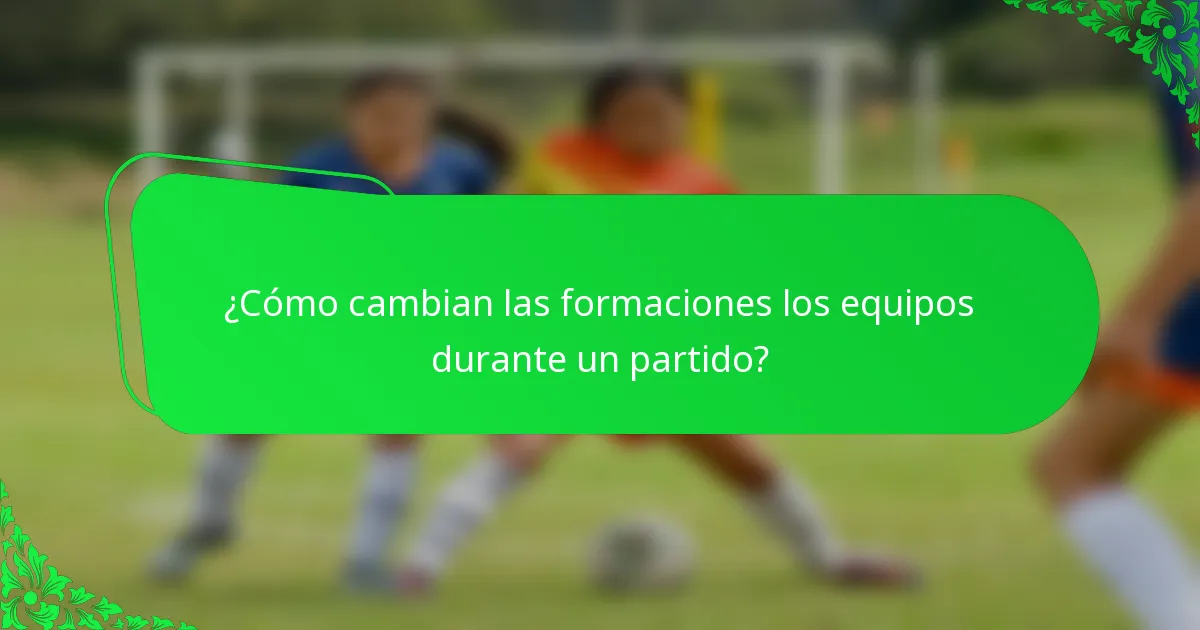 ¿Cómo cambian las formaciones los equipos durante un partido?