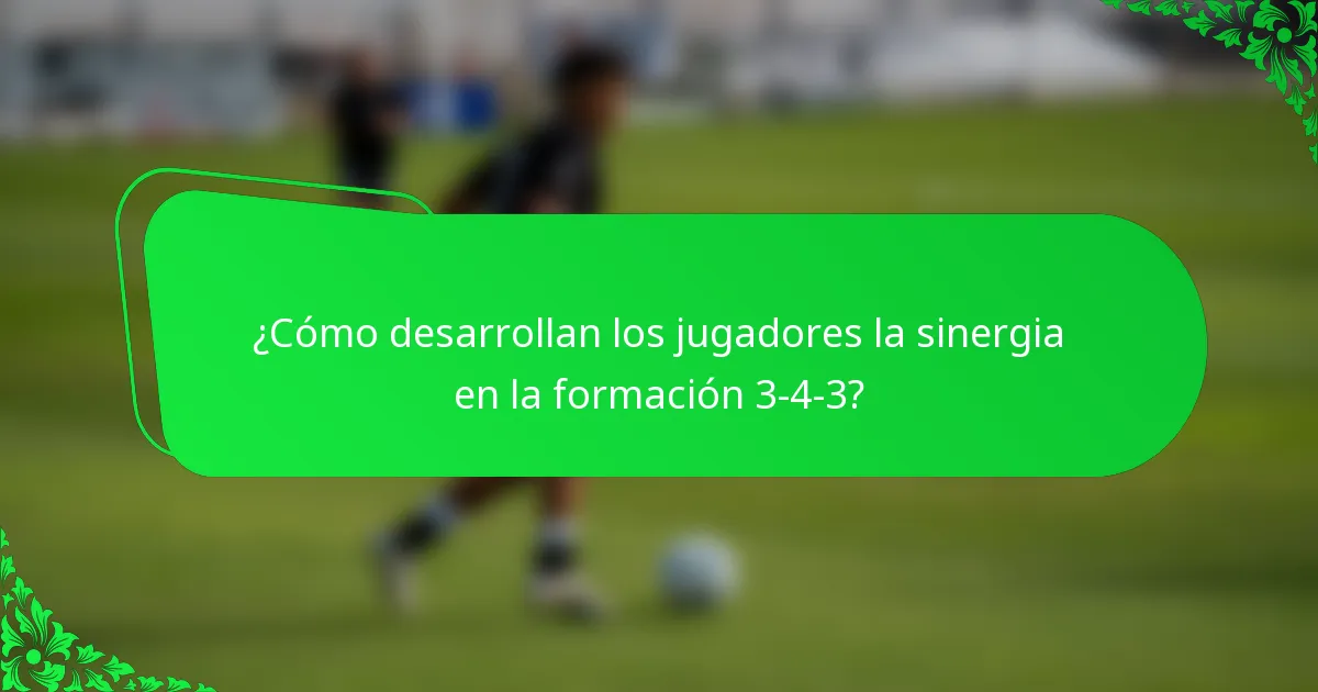 ¿Cómo desarrollan los jugadores la sinergia en la formación 3-4-3?