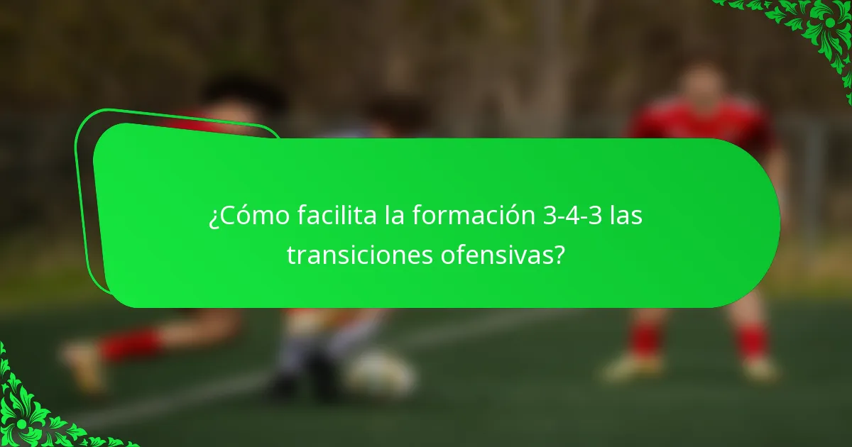 ¿Cómo facilita la formación 3-4-3 las transiciones ofensivas?
