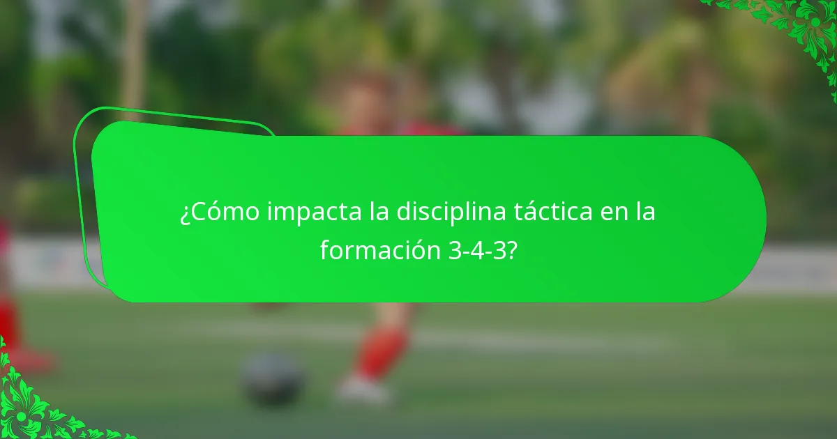 ¿Cómo impacta la disciplina táctica en la formación 3-4-3?