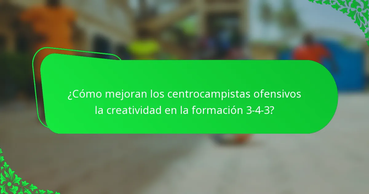 ¿Cómo mejoran los centrocampistas ofensivos la creatividad en la formación 3-4-3?