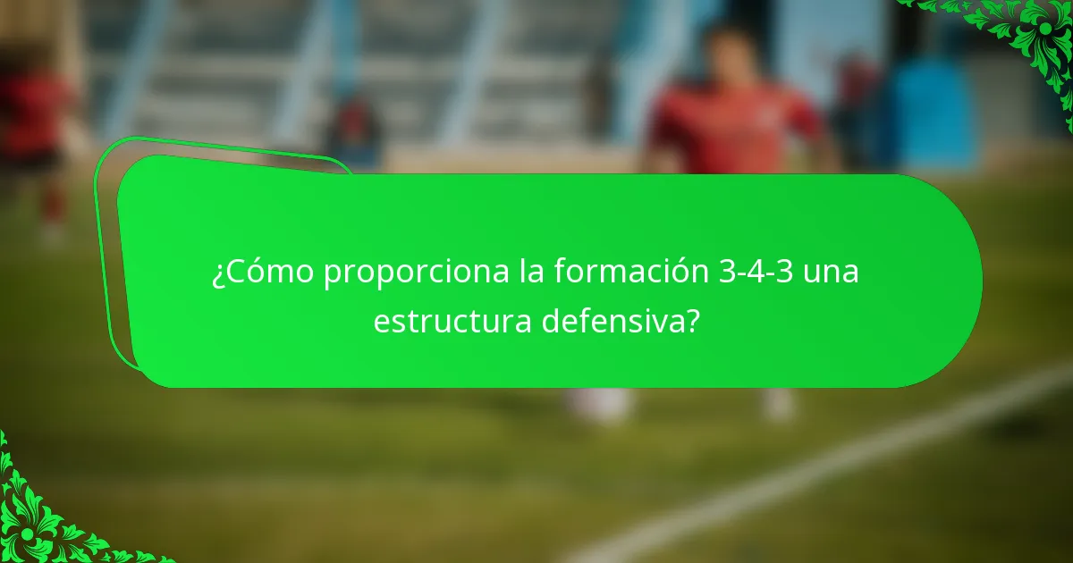 ¿Cómo proporciona la formación 3-4-3 una estructura defensiva?