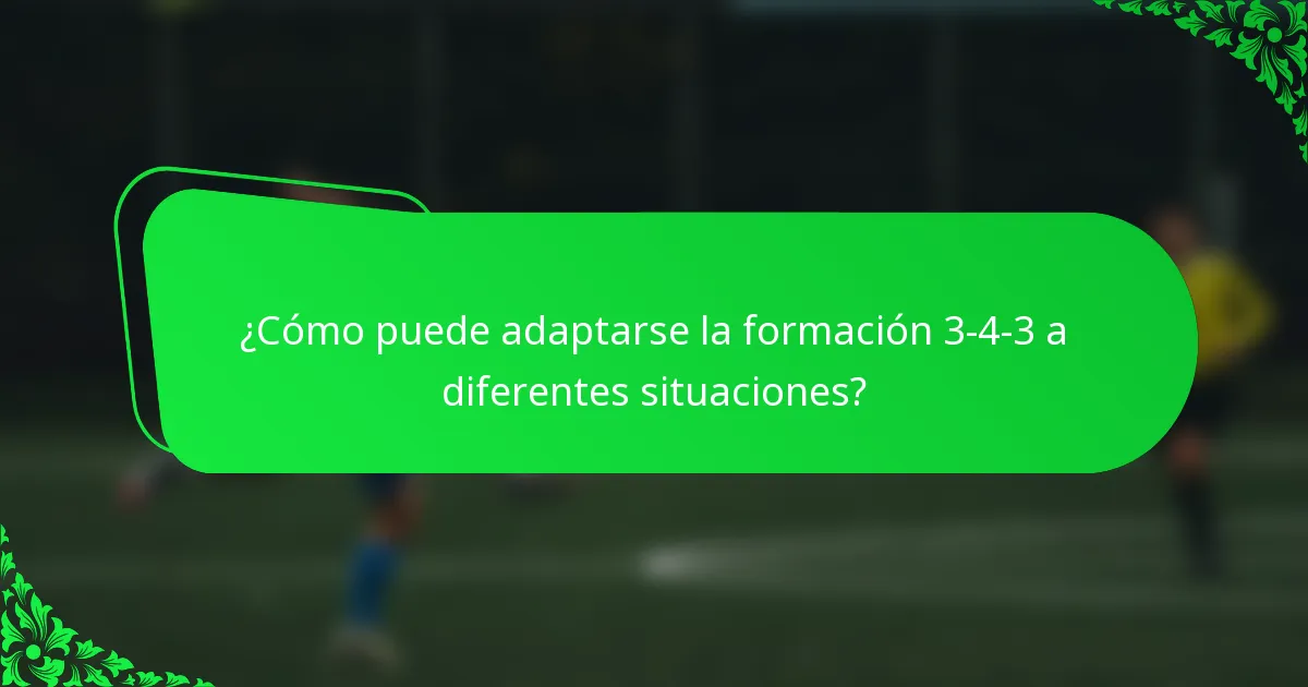 ¿Cómo puede adaptarse la formación 3-4-3 a diferentes situaciones?