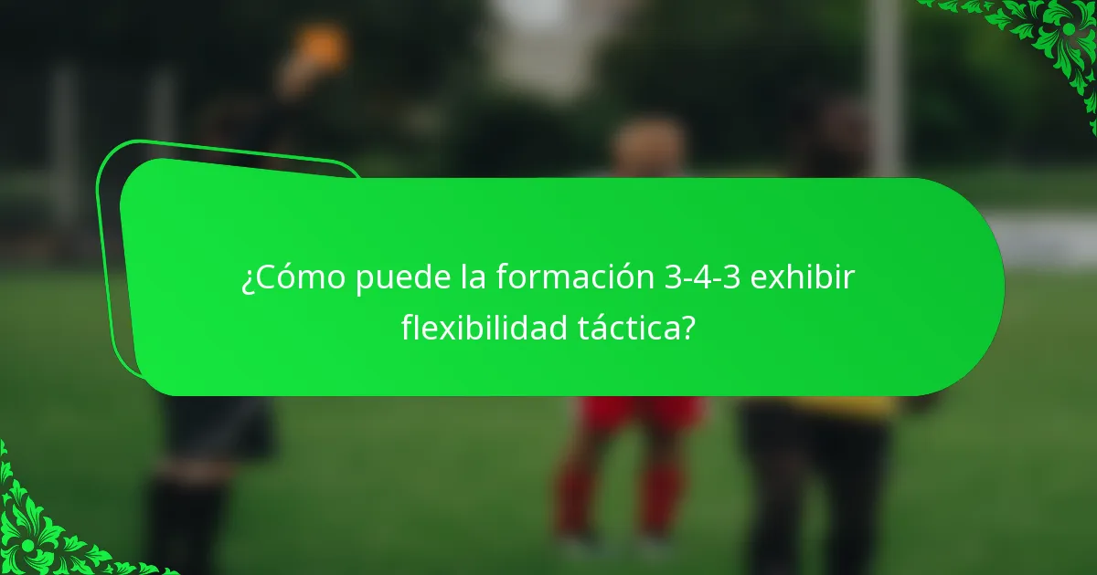 ¿Cómo puede la formación 3-4-3 exhibir flexibilidad táctica?