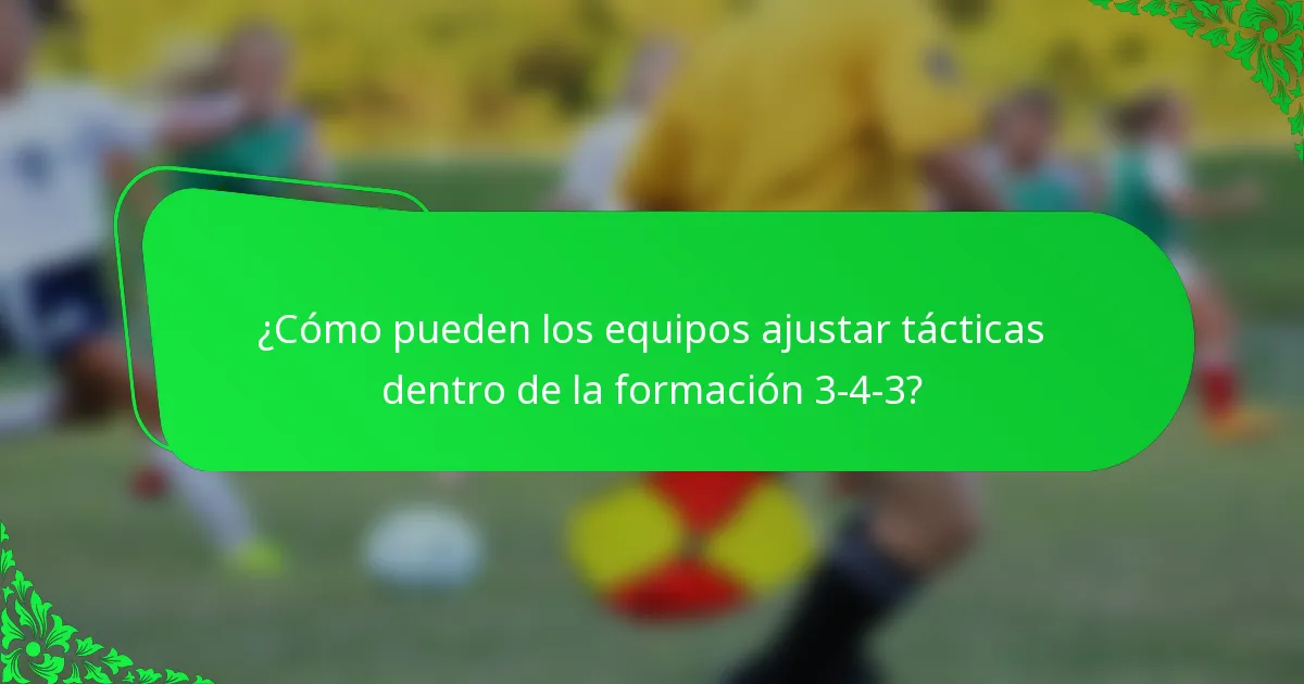 ¿Cómo pueden los equipos ajustar tácticas dentro de la formación 3-4-3?
