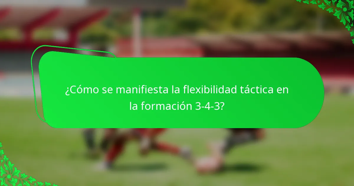 ¿Cómo se manifiesta la flexibilidad táctica en la formación 3-4-3?