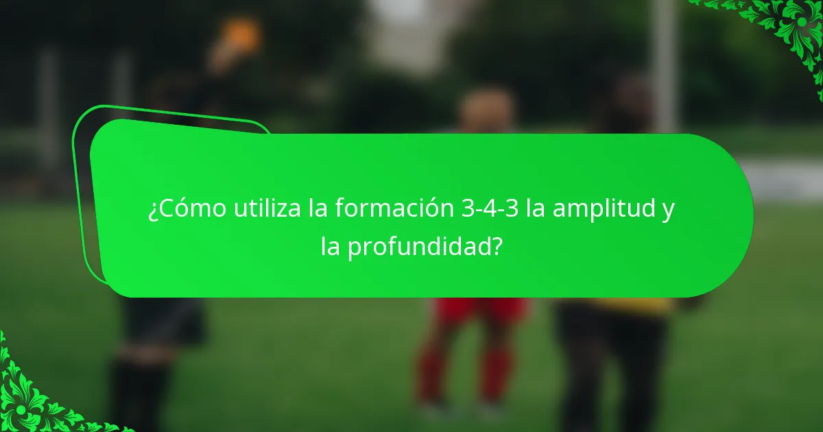 ¿Cómo utiliza la formación 3-4-3 la amplitud y la profundidad?