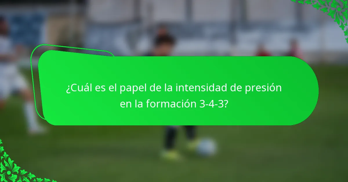 ¿Cuál es el papel de la intensidad de presión en la formación 3-4-3?