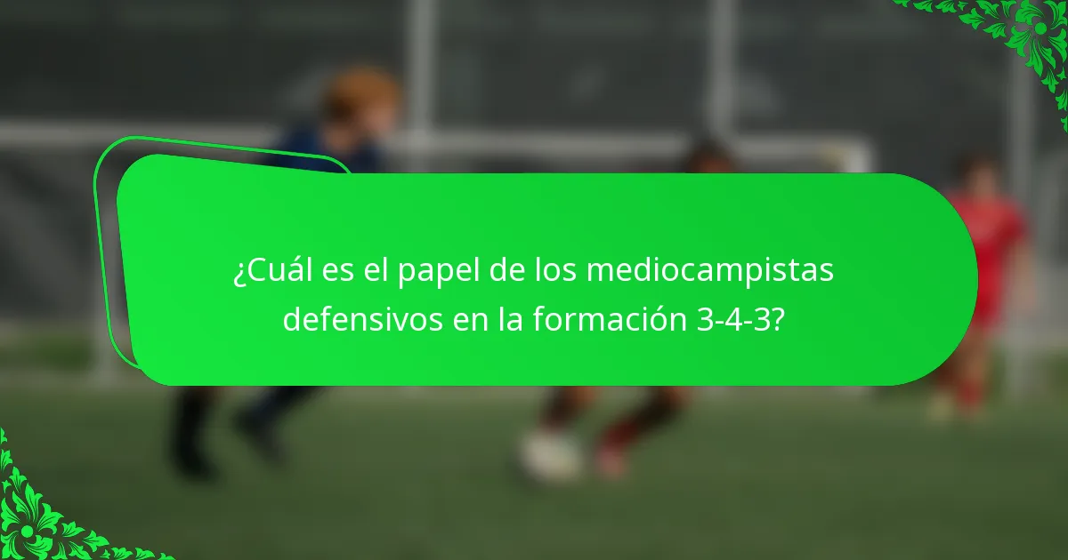 ¿Cuál es el papel de los mediocampistas defensivos en la formación 3-4-3?