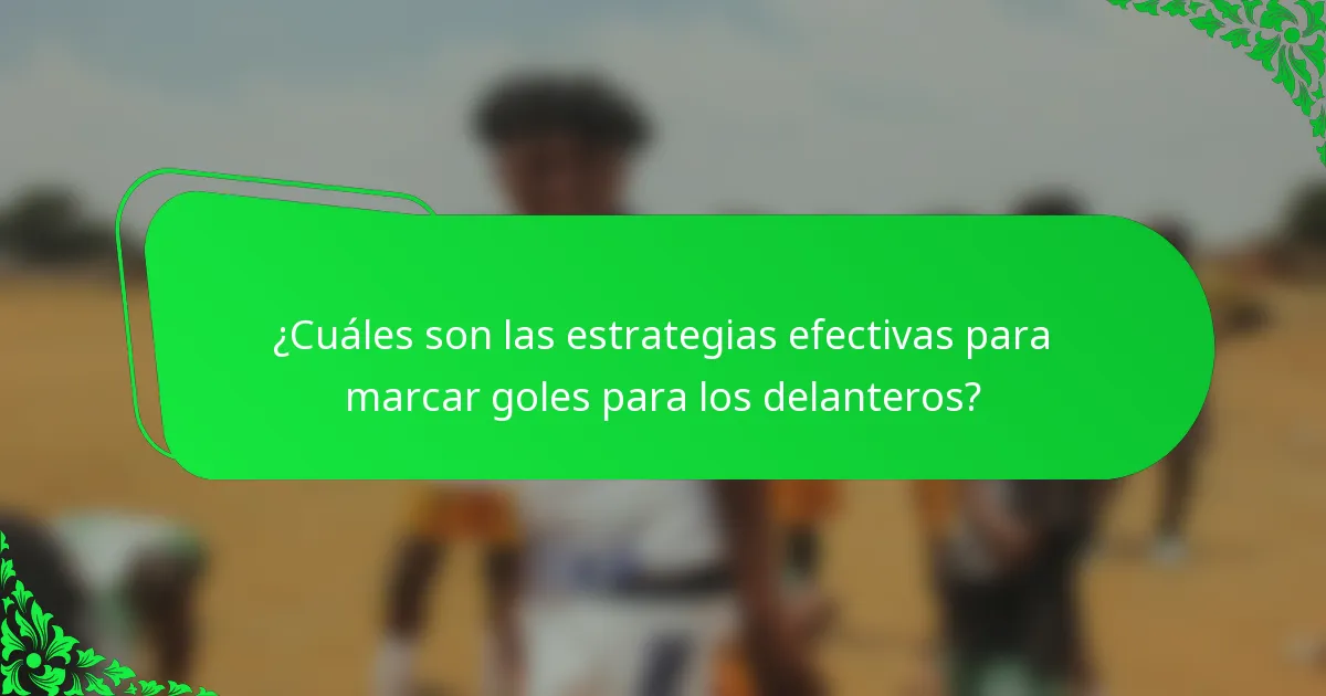 ¿Cuáles son las estrategias efectivas para marcar goles para los delanteros?