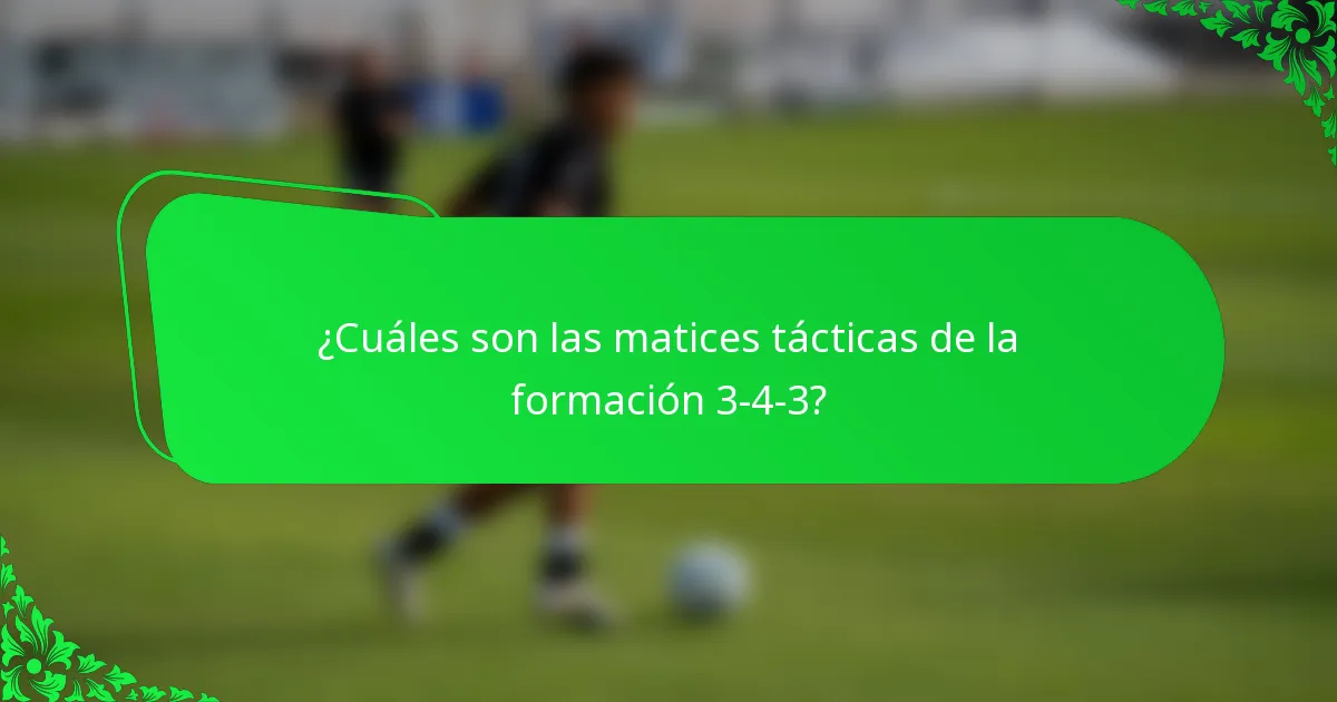 ¿Cuáles son las matices tácticas de la formación 3-4-3?