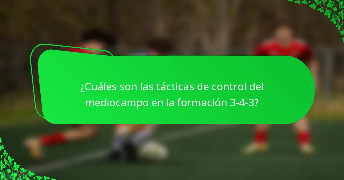 ¿Cuáles son las tácticas de control del mediocampo en la formación 3-4-3?