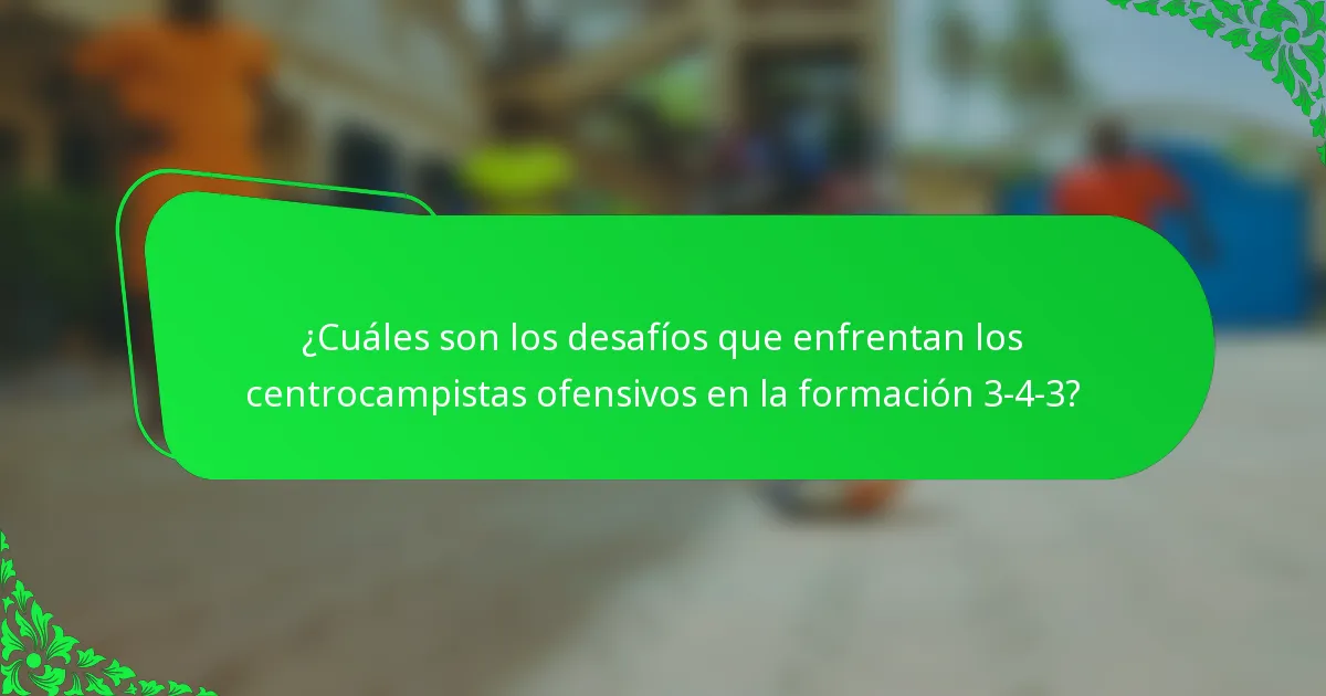 ¿Cuáles son los desafíos que enfrentan los centrocampistas ofensivos en la formación 3-4-3?