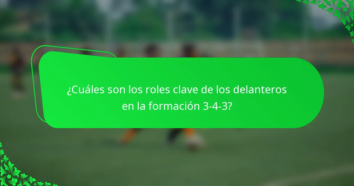 ¿Cuáles son los roles clave de los delanteros en la formación 3-4-3?