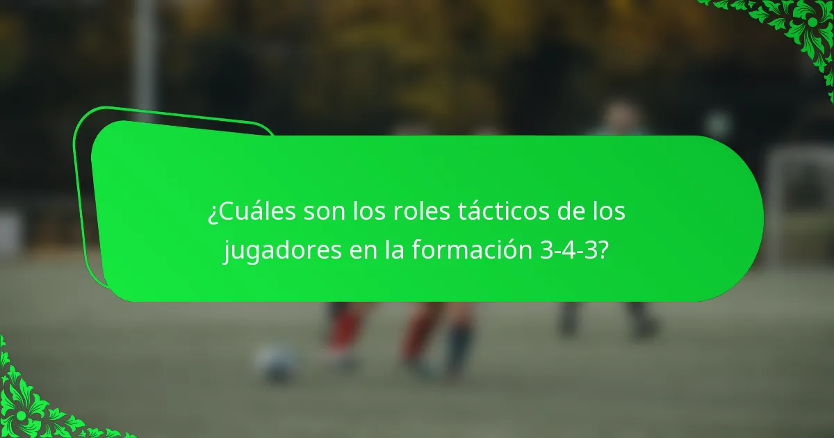 ¿Cuáles son los roles tácticos de los jugadores en la formación 3-4-3?
