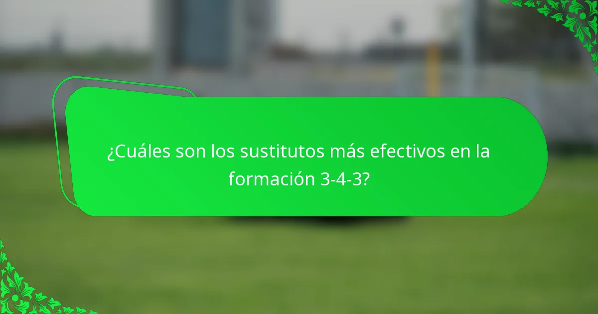 ¿Cuáles son los sustitutos más efectivos en la formación 3-4-3?