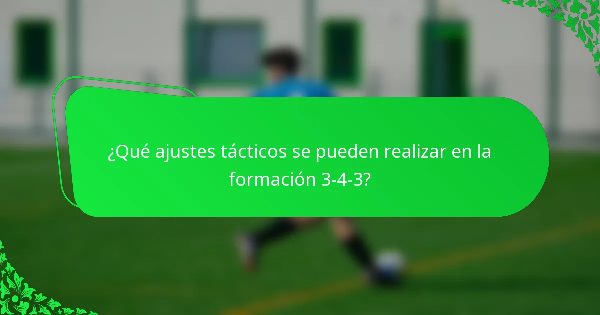 ¿Qué ajustes tácticos se pueden realizar en la formación 3-4-3?