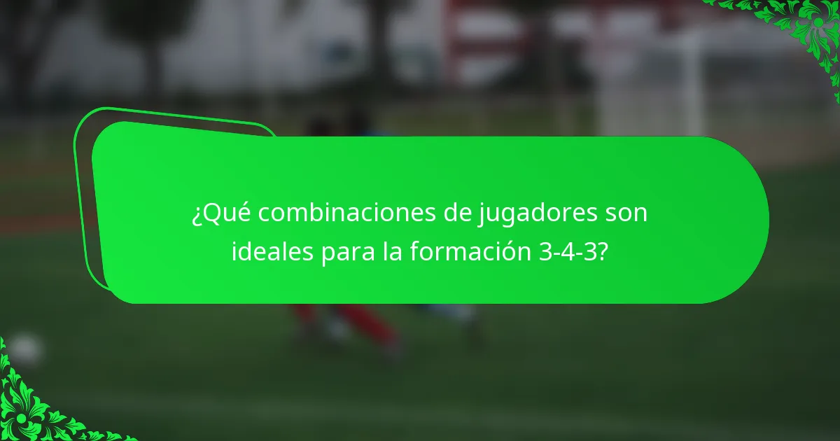¿Qué combinaciones de jugadores son ideales para la formación 3-4-3?