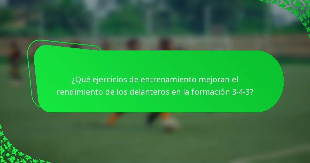 ¿Qué ejercicios de entrenamiento mejoran el rendimiento de los delanteros en la formación 3-4-3?