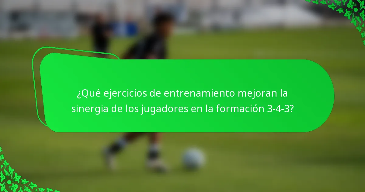 ¿Qué ejercicios de entrenamiento mejoran la sinergia de los jugadores en la formación 3-4-3?