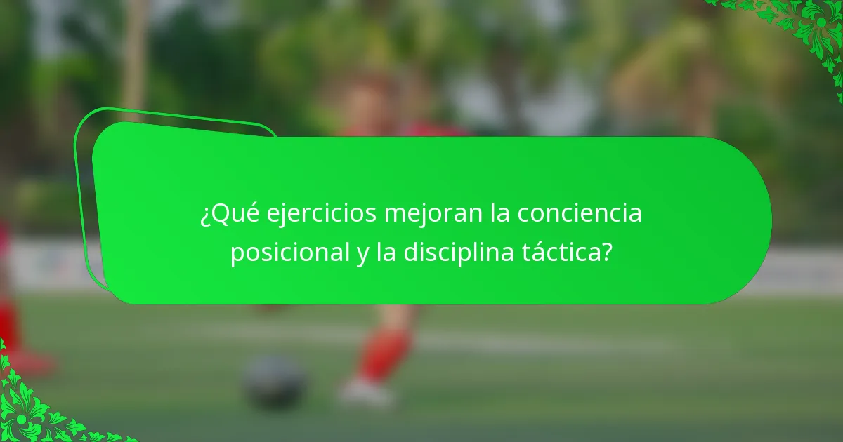¿Qué ejercicios mejoran la conciencia posicional y la disciplina táctica?