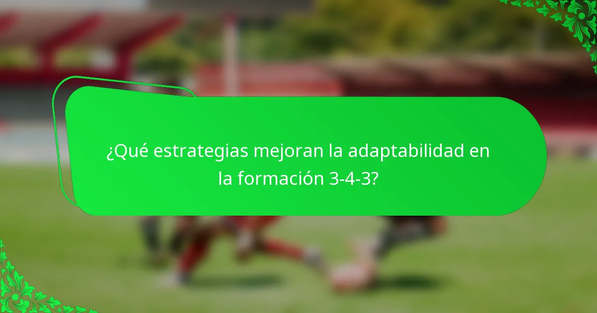 ¿Qué estrategias mejoran la adaptabilidad en la formación 3-4-3?