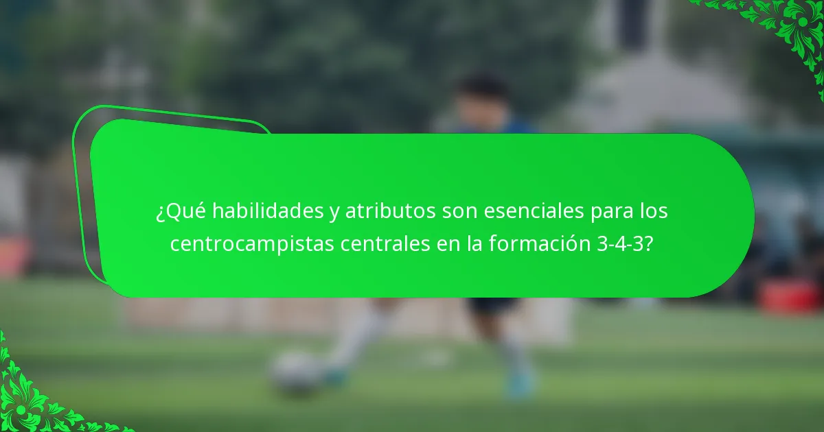 ¿Qué habilidades y atributos son esenciales para los centrocampistas centrales en la formación 3-4-3?