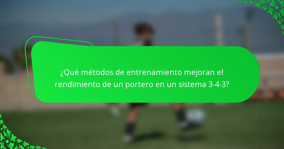 ¿Qué métodos de entrenamiento mejoran el rendimiento de un portero en un sistema 3-4-3?