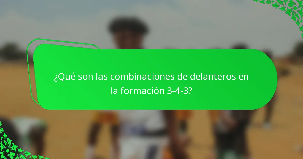 ¿Qué son las combinaciones de delanteros en la formación 3-4-3?
