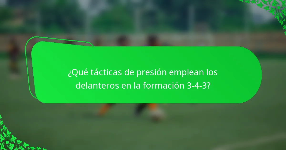 ¿Qué tácticas de presión emplean los delanteros en la formación 3-4-3?