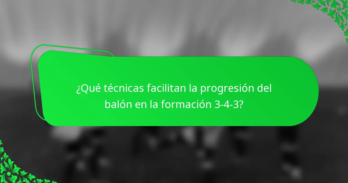 ¿Qué técnicas facilitan la progresión del balón en la formación 3-4-3?